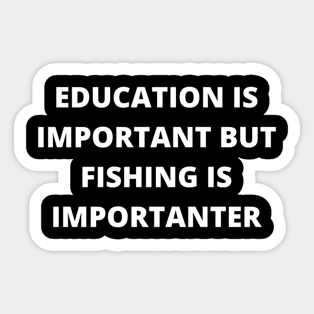 Education is important, but fishing is importanter Sticker by Word and Saying